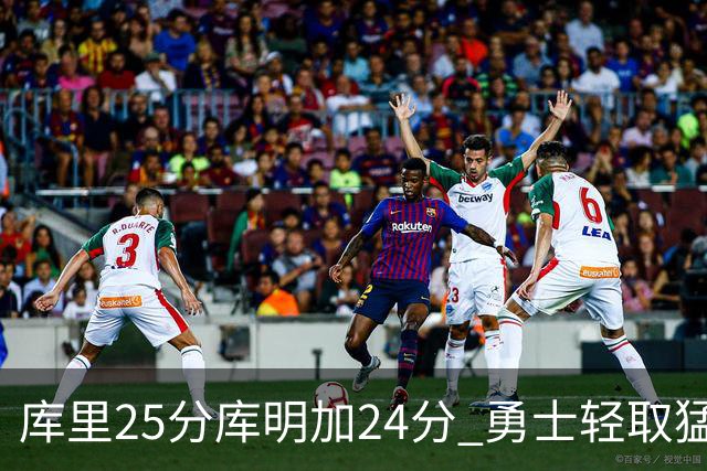 库里25分库明加24分 勇士轻取猛龙3连胜回第九